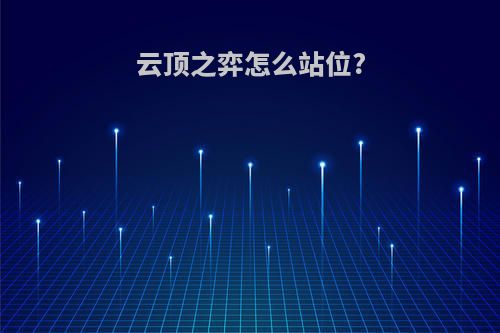 云顶之弈怎么站位?