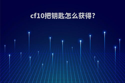 cf10把钥匙怎么获得?