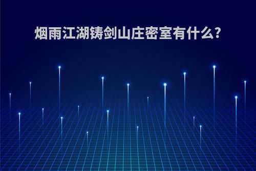 烟雨江湖铸剑山庄密室有什么?