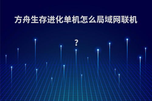 方舟生存进化单机怎么局域网联机?