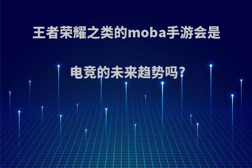 王者荣耀之类的moba手游会是电竞的未来趋势吗?