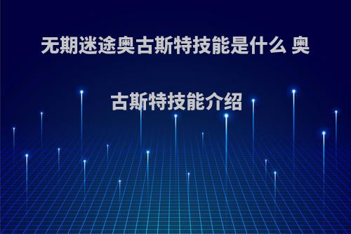 无期迷途奥古斯特技能是什么 奥古斯特技能介绍