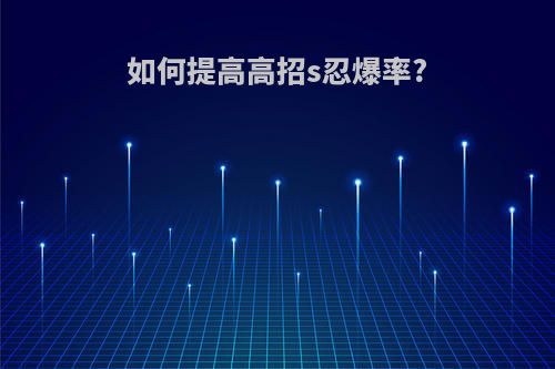 如何提高高招s忍爆率?