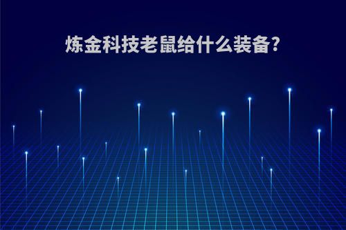 炼金科技老鼠给什么装备?