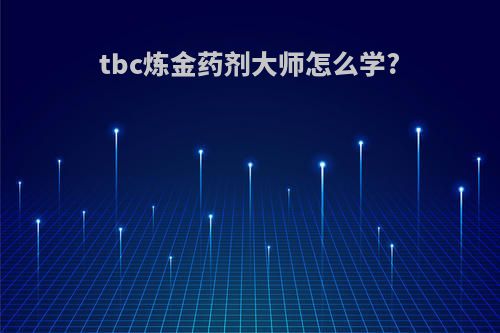 tbc炼金药剂大师怎么学?