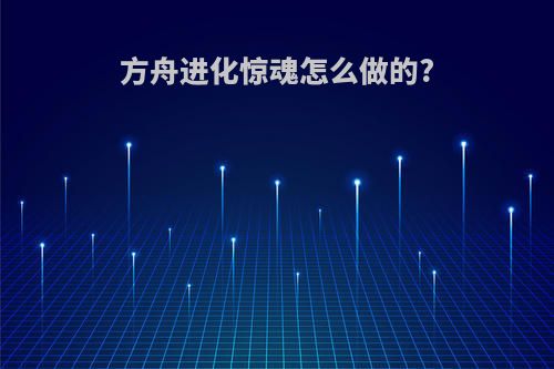 方舟进化惊魂怎么做的?
