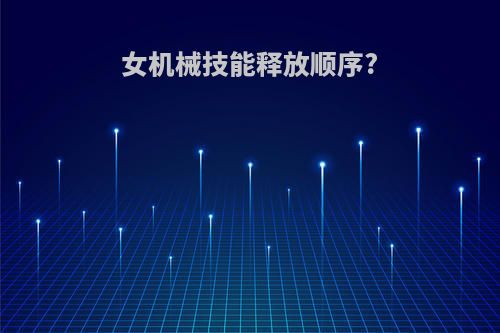 女机械技能释放顺序?