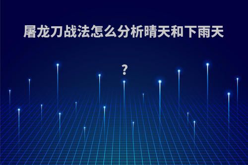 屠龙刀战法怎么分析晴天和下雨天?