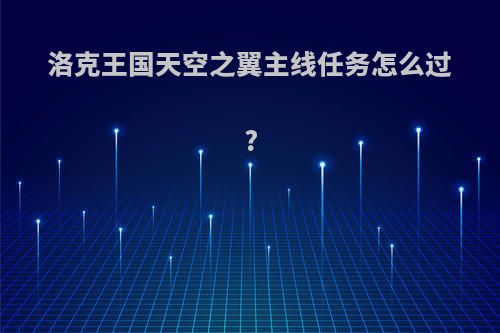 洛克王国天空之翼主线任务怎么过?